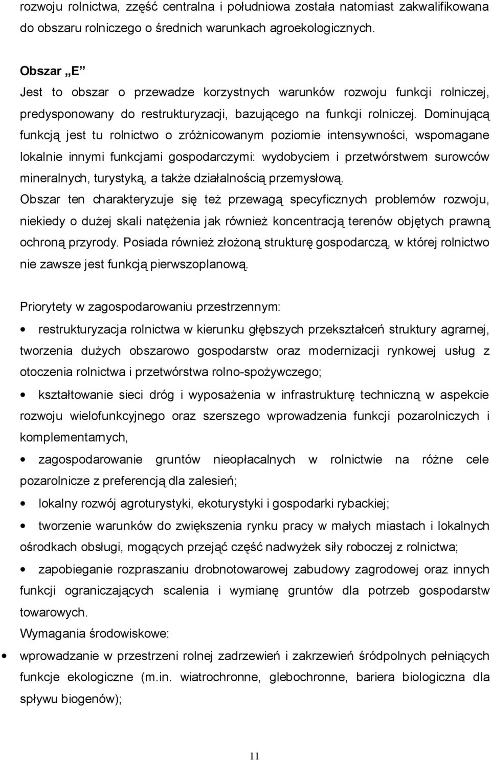 Dominującą funkcją jest tu rolnictwo o zróżnicowanym poziomie intensywności, wspomagane lokalnie innymi funkcjami gospodarczymi: wydobyciem i przetwórstwem surowców mineralnych, turystyką, a także