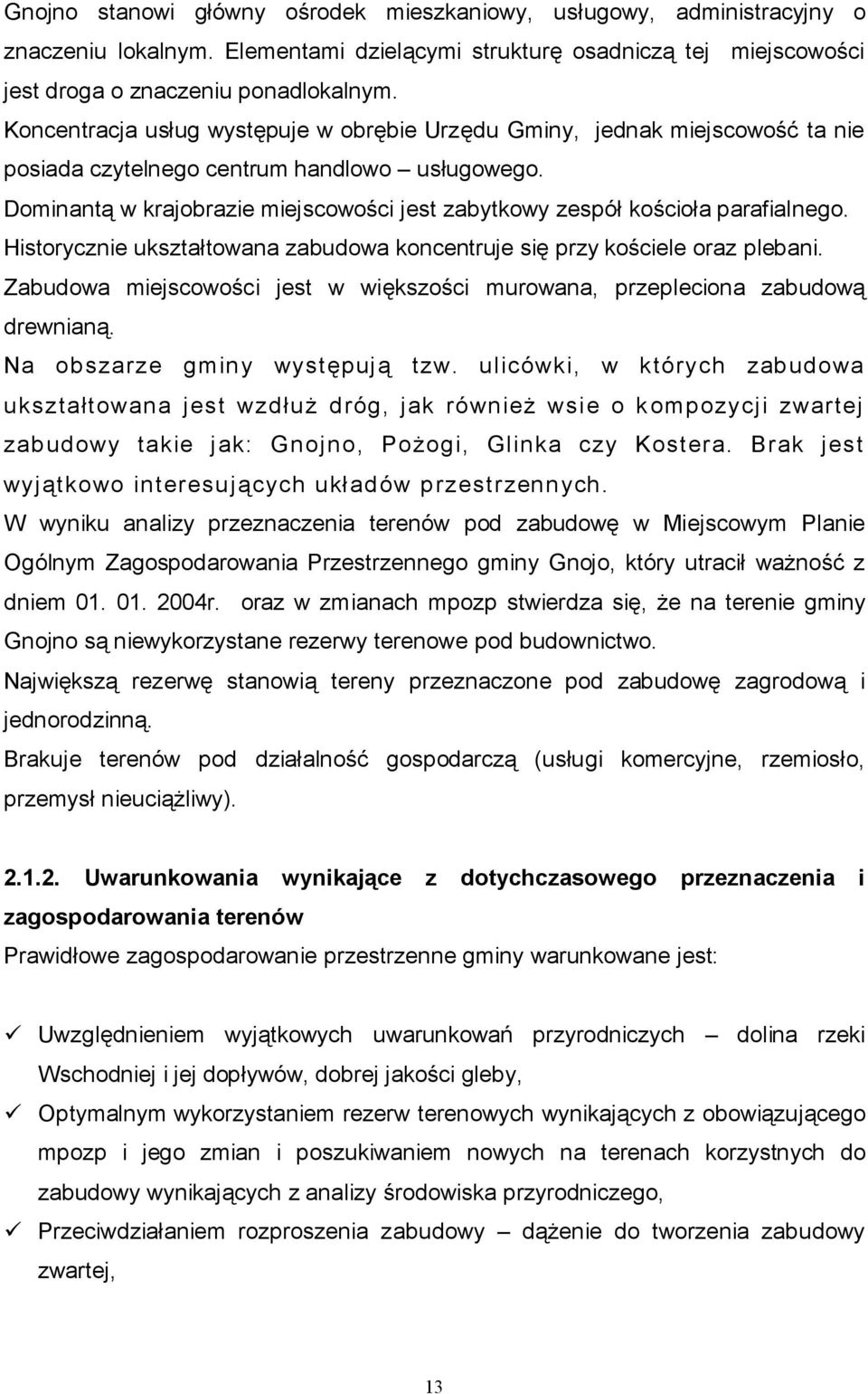 Dominantą w krajobrazie miejscowości jest zabytkowy zespół kościoła parafialnego. Historycznie ukształtowana zabudowa koncentruje się przy kościele oraz plebani.
