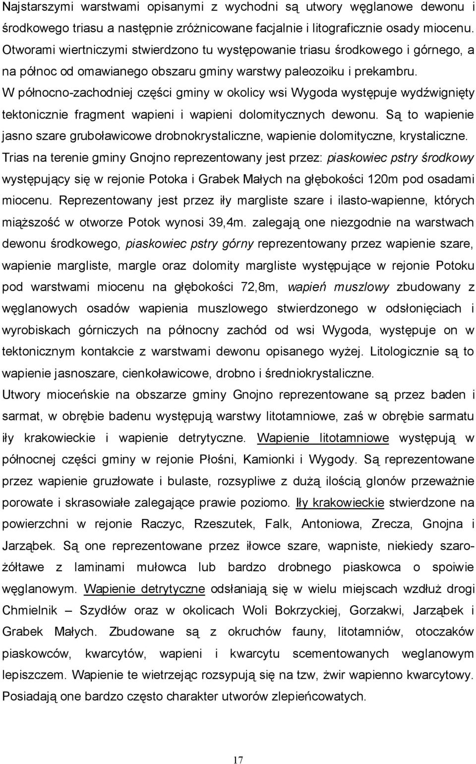 W północno-zachodniej części gminy w okolicy wsi Wygoda występuje wydźwignięty tektonicznie fragment wapieni i wapieni dolomitycznych dewonu.