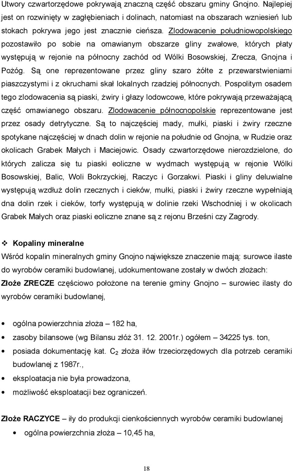 Zlodowacenie południowopolskiego pozostawiło po sobie na omawianym obszarze gliny zwałowe, których płaty występują w rejonie na północny zachód od Wólki Bosowskiej, Zrecza, Gnojna i Pożóg.