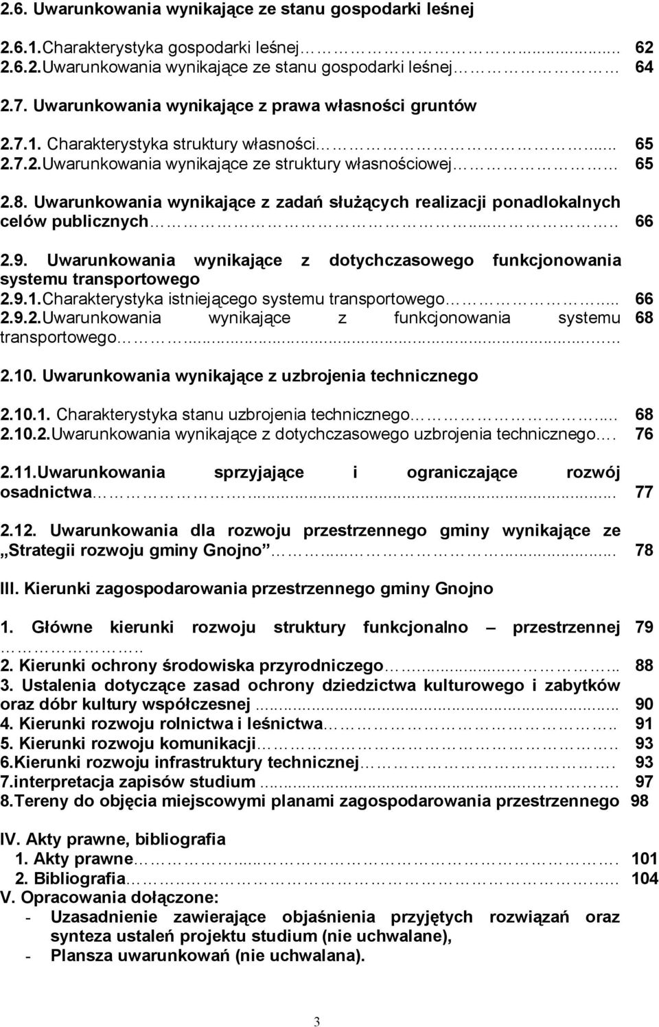 Uwarunkowania wynikające z zadań służących realizacji ponadlokalnych celów publicznych..... 66 2.9. Uwarunkowania wynikające z dotychczasowego funkcjonowania systemu transportowego 2.9.1.