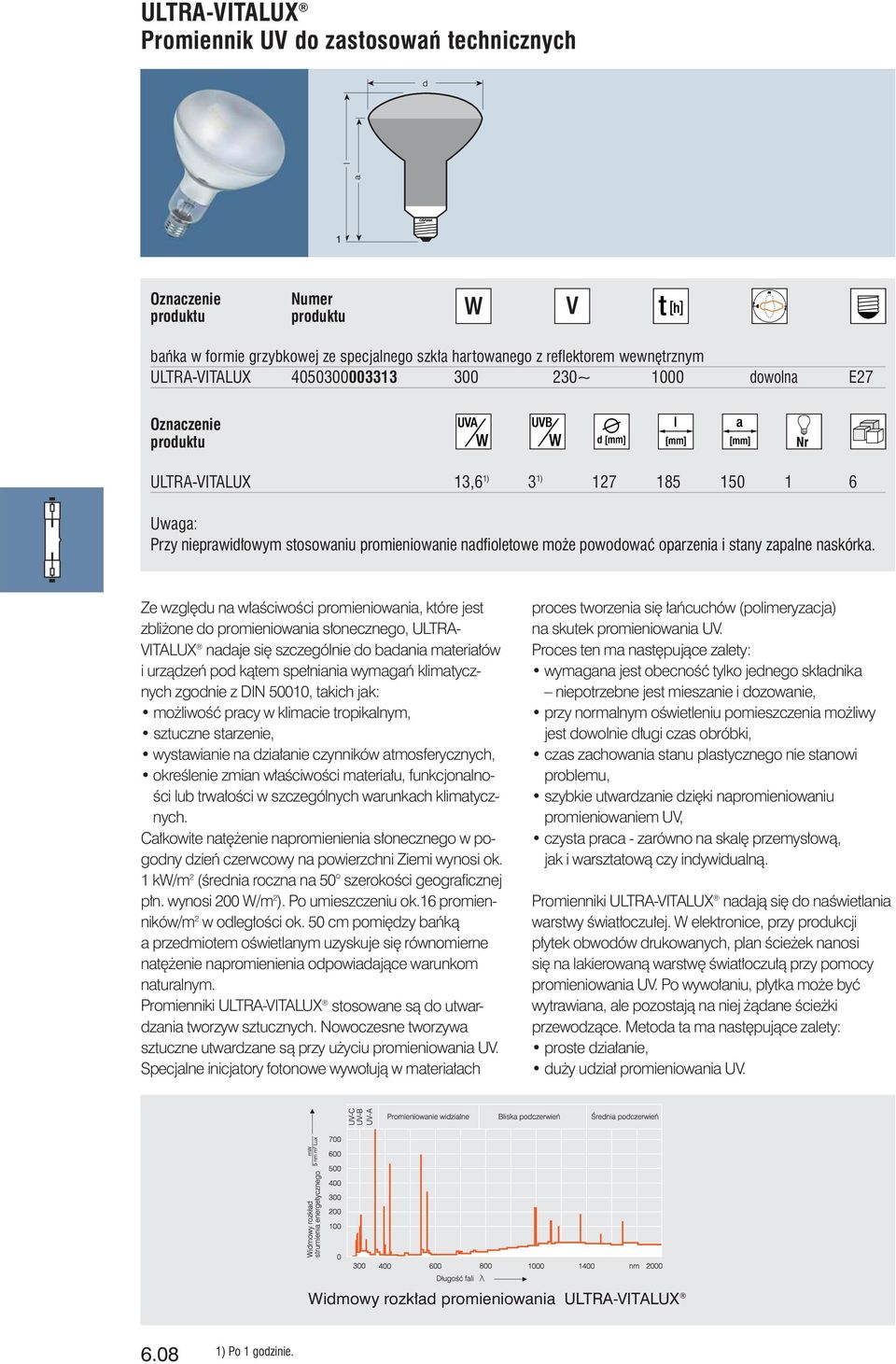 Ze wzgl du na w aêciwoêci promieniowania, które jest zbli one do promieniowania s onecznego, ULTRA- VITALUX nadaje si szczególnie do badania materia ów i urzàdzeƒ pod kàtem spe niania wymagaƒ