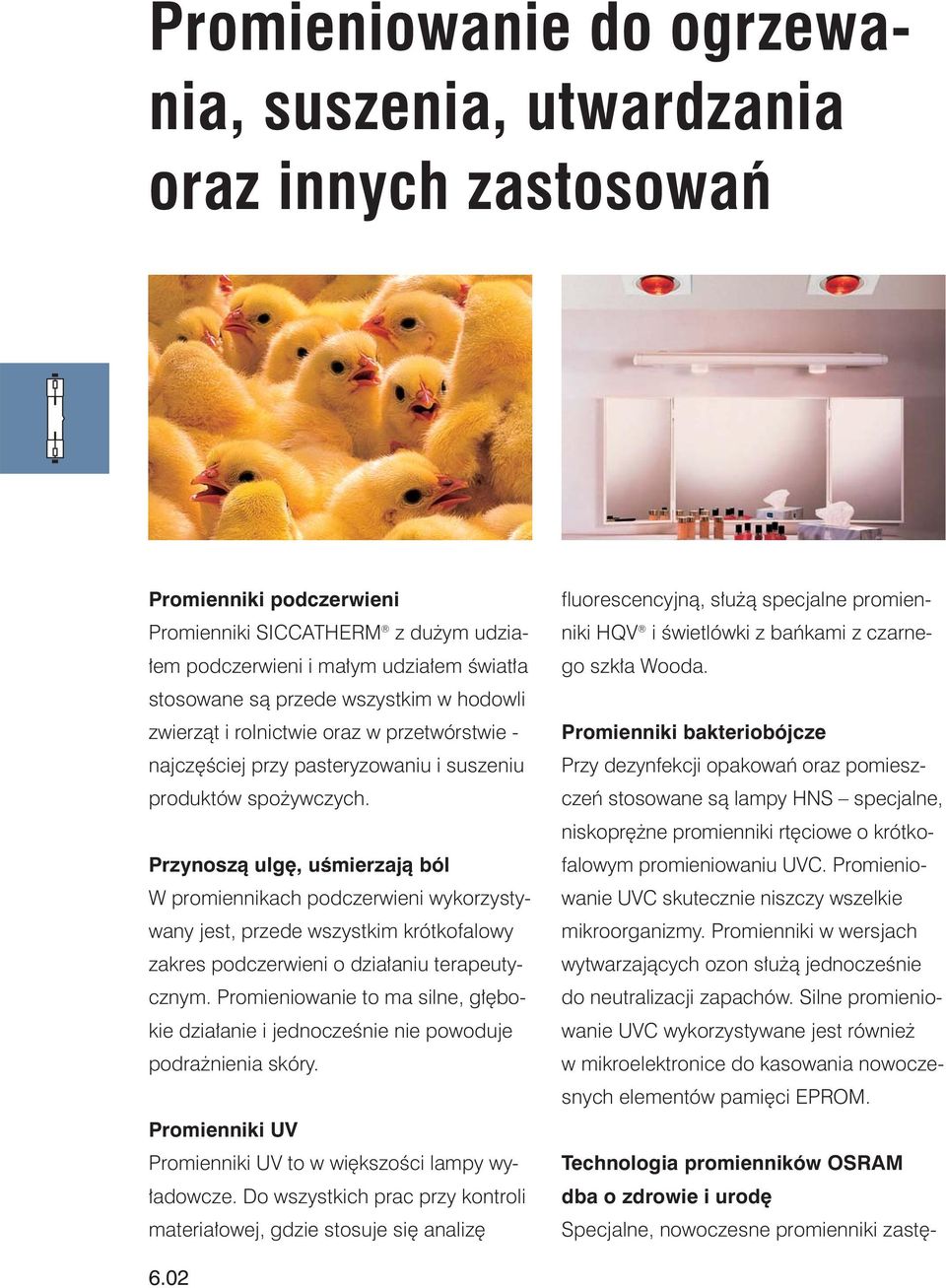 Przynoszà ulg, uêmierzajà ból W promiennikach podczerwieni wykorzystywany jest, przede wszystkim krótkofalowy zakres podczerwieni o dzia aniu terapeutycznym.