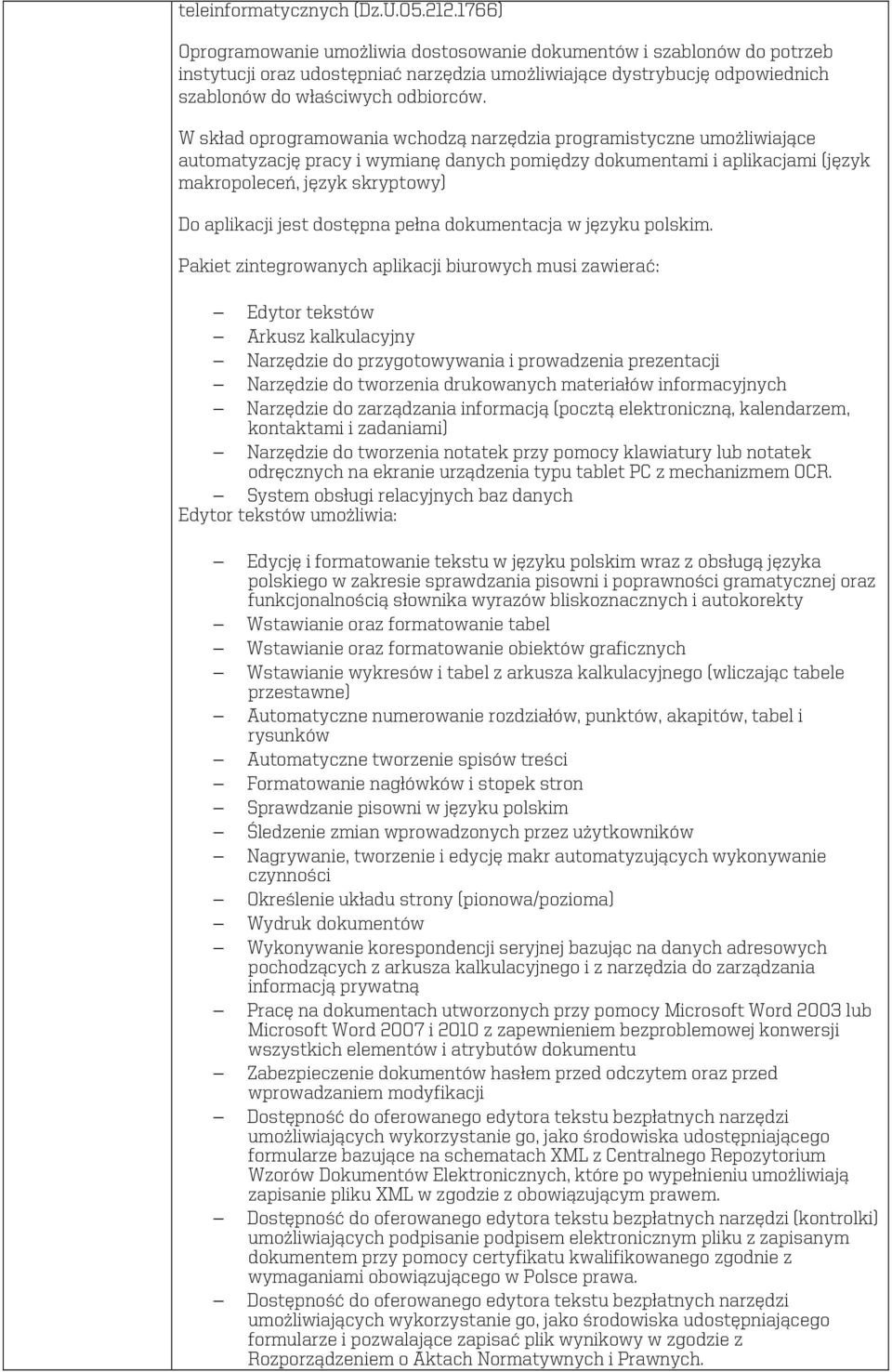 W skład oprogramowania wchodzą narzędzia programistyczne umożliwiające automatyzację pracy i wymianę danych pomiędzy dokumentami i aplikacjami (język makropoleceń, język skryptowy) Do aplikacji jest