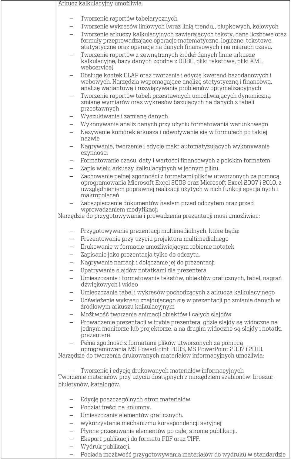 Tworzenie raportów z zewnętrznych źródeł danych (inne arkusze kalkulacyjne, bazy danych zgodne z ODBC, pliki tekstowe, pliki XML, webservice) Obsługę kostek OLAP oraz tworzenie i edycję kwerend