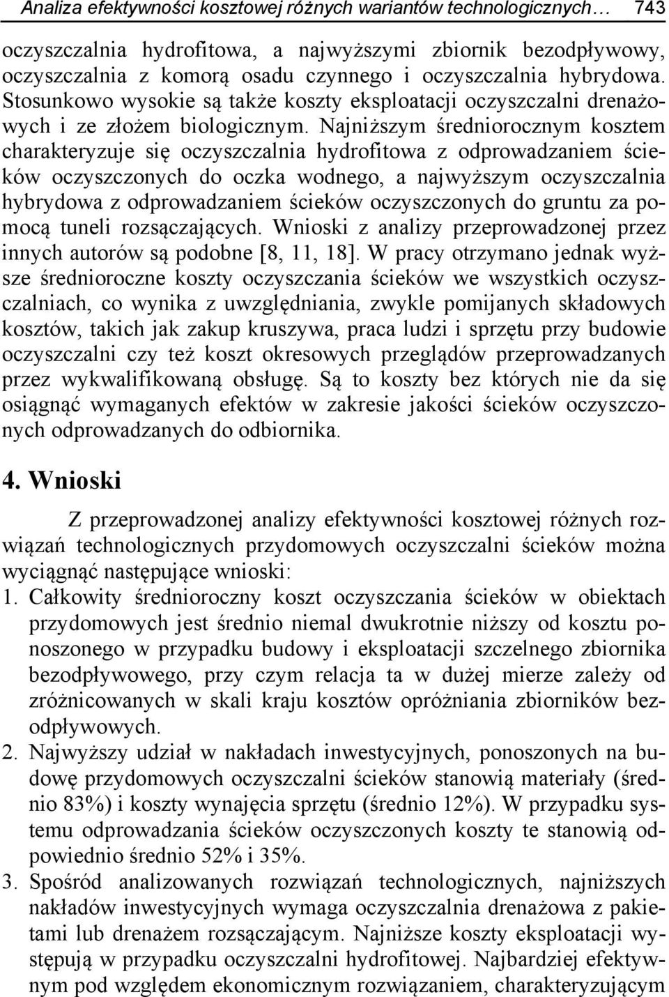 Najniższym średniorocznym kosztem charakteryzuje się oczyszczalnia hydrofitowa z odprowadzaniem ścieków oczyszczonych do oczka wodnego, a najwyższym oczyszczalnia hybrydowa z odprowadzaniem ścieków