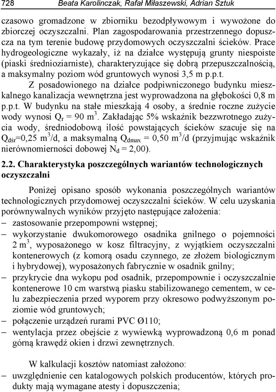 Prace hydrogeologiczne wykazały, iż na działce występują grunty niespoiste (piaski średnioziarniste), charakteryzujące się dobrą przepuszczalnością, a maksymalny poziom wód gruntowych wynosi 3,5 m p.
