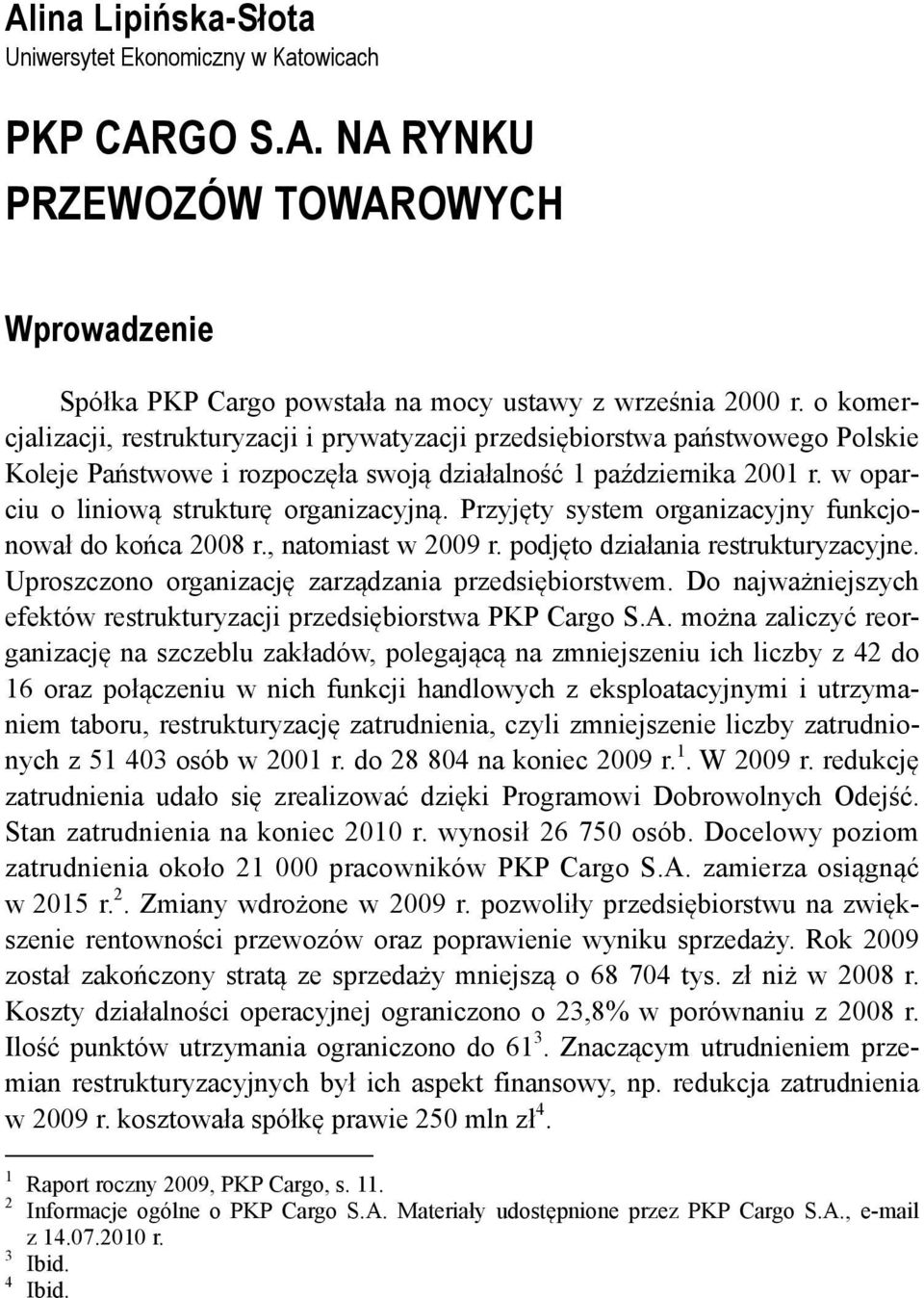 w oparciu o liniową strukturę organizacyjną. Przyjęty system organizacyjny funkcjonował do końca 2008 r., natomiast w 2009 r. podjęto działania restrukturyzacyjne.