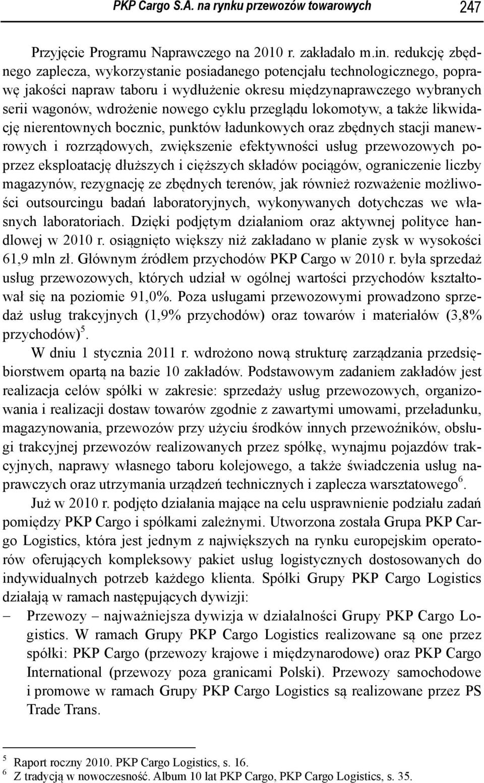 przeglądu lokomotyw, a także likwidację nierentownych bocznic, punktów ładunkowych oraz zbędnych stacji manewrowych i rozrządowych, zwiększenie efektywności usług przewozowych poprzez eksploatację