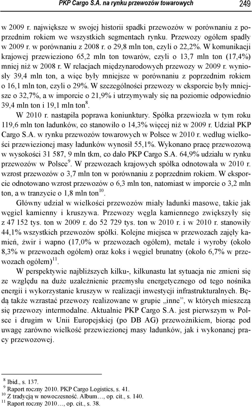 W relacjach międzynarodowych przewozy w 2009 r. wyniosły 39,4 mln ton, a więc były mniejsze w porównaniu z poprzednim rokiem o 16,1 mln ton, czyli o 29%.