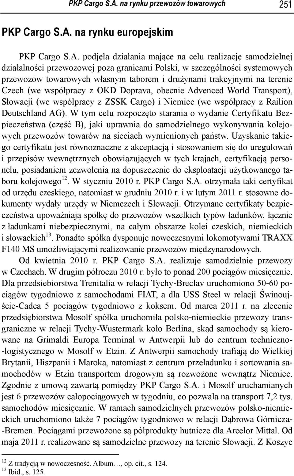 towarowych własnym taborem i drużynami trakcyjnymi na terenie Czech (we współpracy z OKD Doprava, obecnie Advenced World Transport), Słowacji (we współpracy z ZSSK Cargo) i Niemiec (we współpracy z