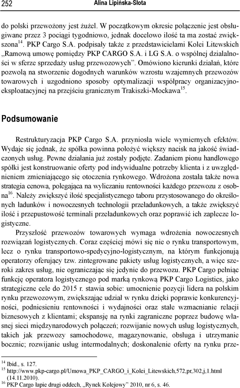 Omówiono kierunki działań, które pozwolą na stworzenie dogodnych warunków wzrostu wzajemnych przewozów towarowych i uzgodniono sposoby optymalizacji współpracy organizacyjnoeksploatacyjnej na