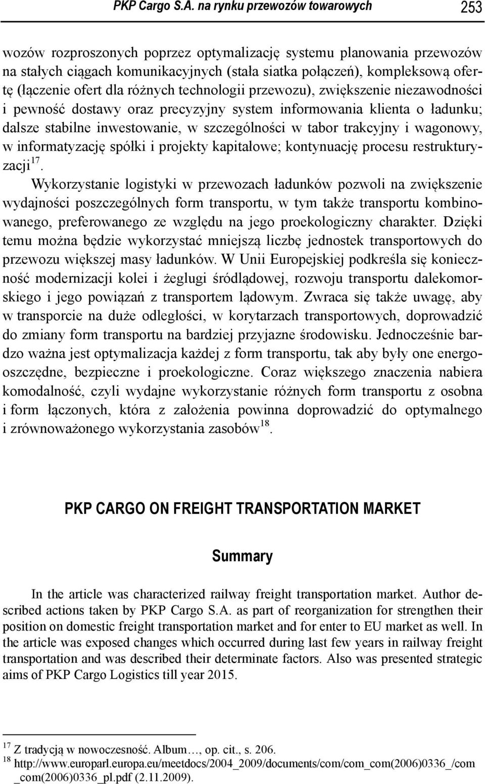 dla różnych technologii przewozu), zwiększenie niezawodności i pewność dostawy oraz precyzyjny system informowania klienta o ładunku; dalsze stabilne inwestowanie, w szczególności w tabor trakcyjny i