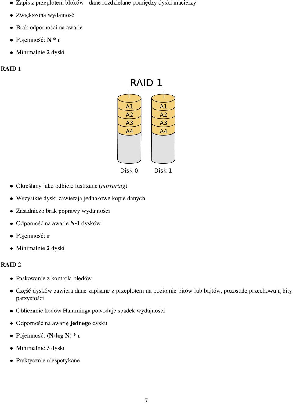 Pojemność: r Minimalnie 2 dyski RAID 2 Paskowanie z kontrolą błędów Część dysków zawiera dane zapisane z przeplotem na poziomie bitów lub bajtów, pozostałe