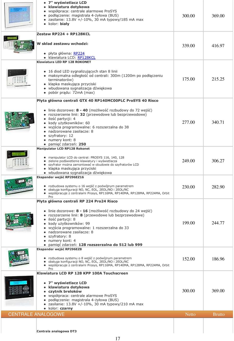 97 płyta główna: RP224 klawiatura LCD: RP128KCL Klawiatura LED RP 128 ROKONET 16 diod LED sygnalizujących stan 8 linii maksymalna odległość od centrali: 300m (1200m po podłączeniu terminatorów)