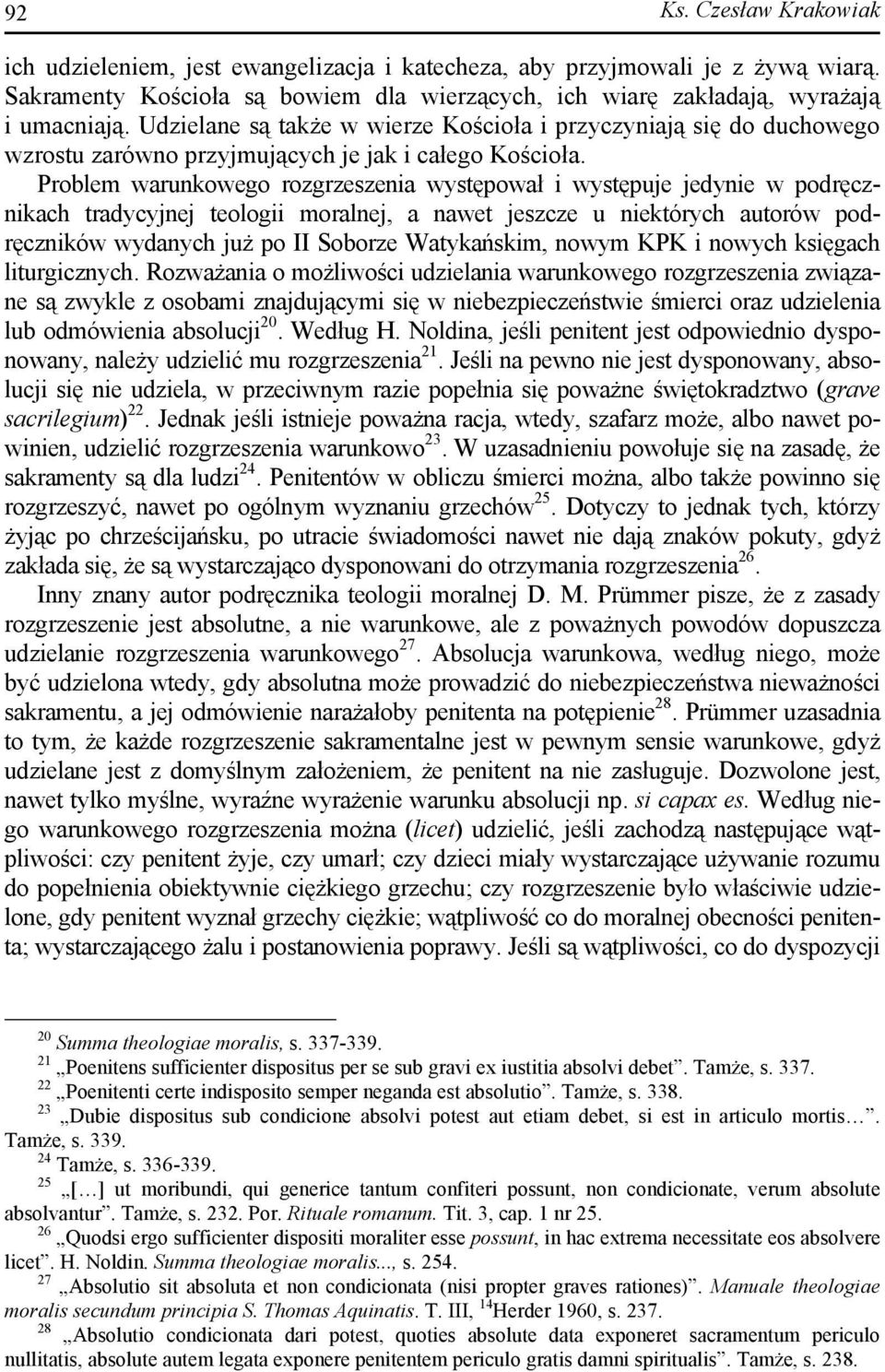 Problem warunkowego rozgrzeszenia występował i występuje jedynie w podręcznikach tradycyjnej teologii moralnej, a nawet jeszcze u niektórych autorów podręczników wydanych już po II Soborze