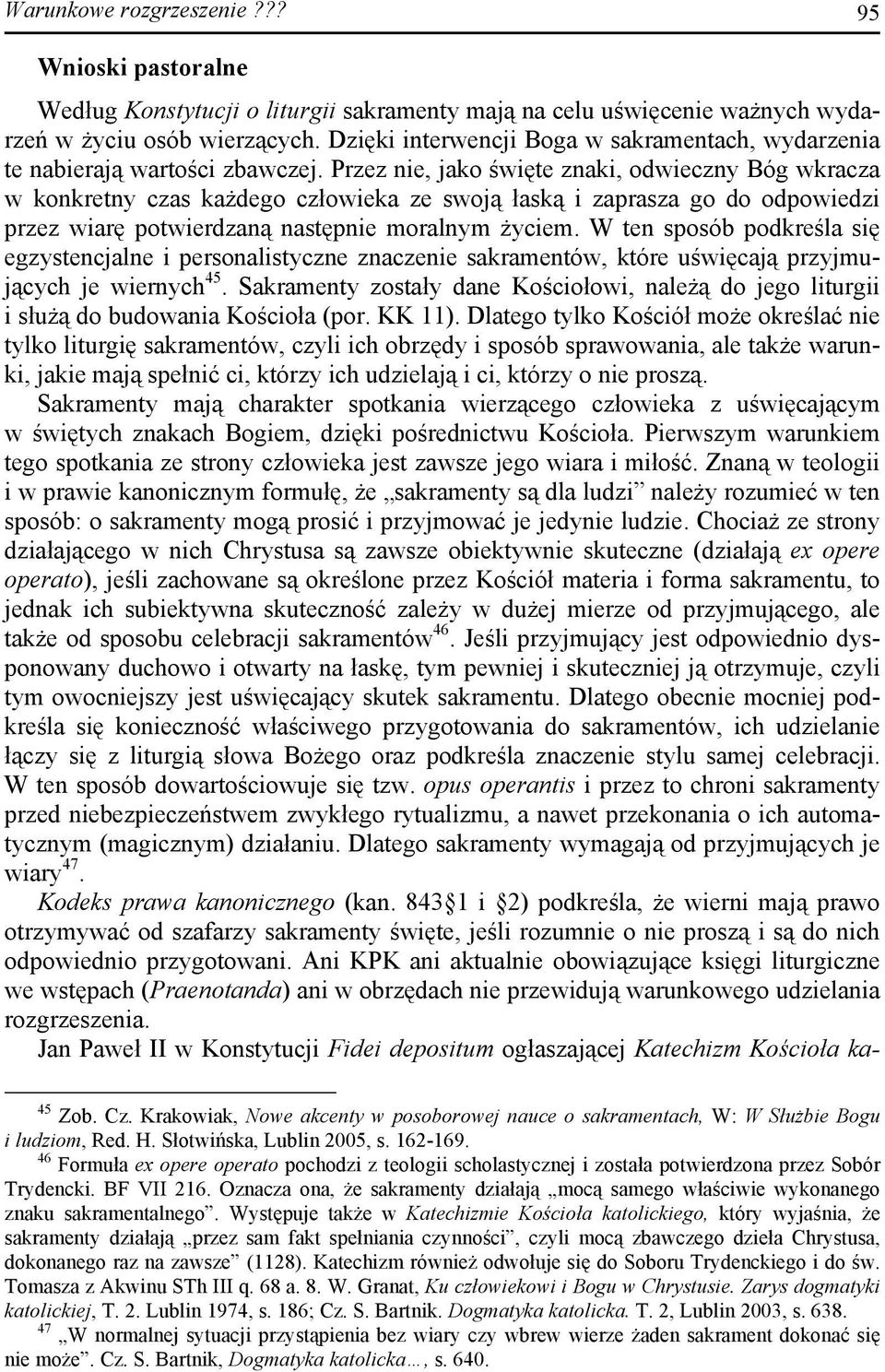 Przez nie, jako święte znaki, odwieczny Bóg wkracza w konkretny czas każdego człowieka ze swoją łaską i zaprasza go do odpowiedzi przez wiarę potwierdzaną następnie moralnym życiem.