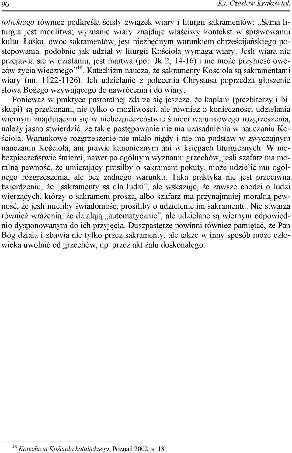 Jk 2, 14-16) i nie może przynieść owoców życia wiecznego 48. Katechizm naucza, że sakramenty Kościoła są sakramentami wiary (nn. 1122-1126).