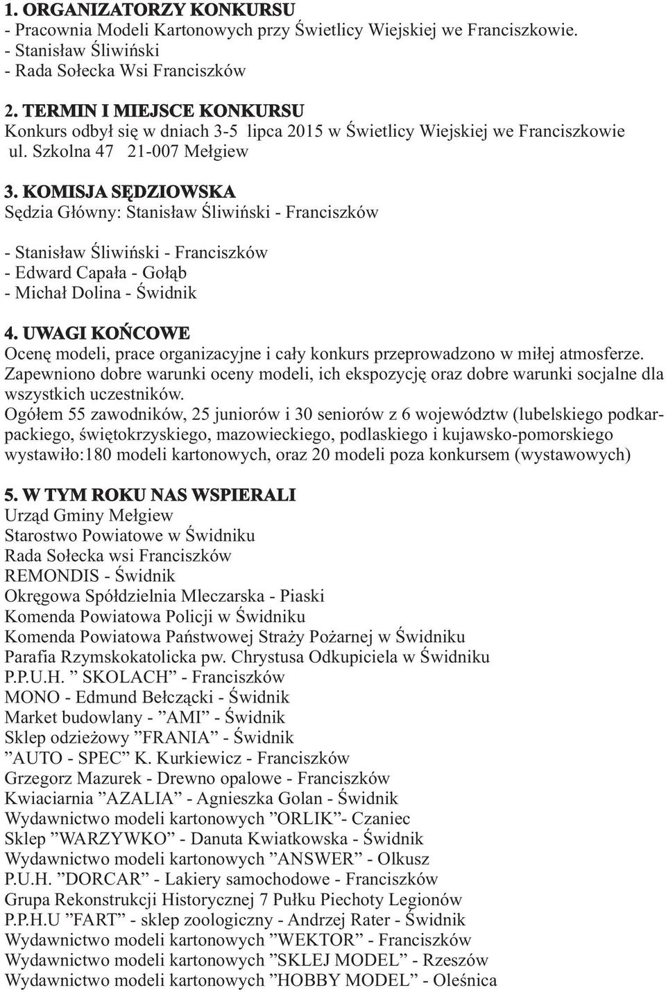 KOMISJA SÊDZIOWSKA Sêdzia G³ówny: Stanis³aw Œliwiñski - - Stanis³aw Œliwiñski - - Edward Capa³a - Go³¹b - Micha³ Dolina - Œwidnik.