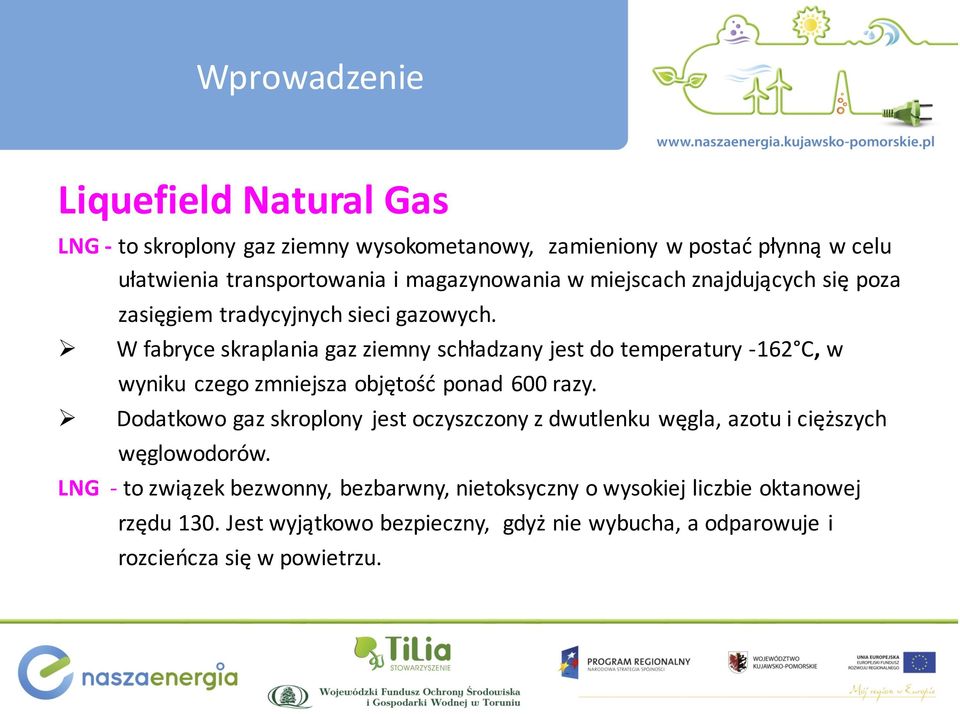 W fabryce skraplania gaz ziemny schładzany jest do temperatury - 162 C, w wyniku czego zmniejsza objętość ponad 600 razy.