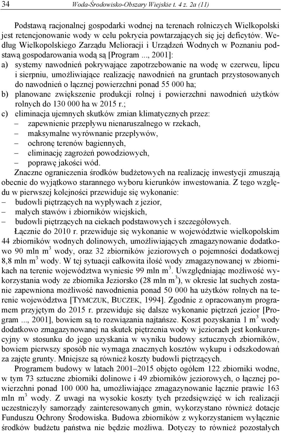 Według Wielkopolskiego Zarządu Melioracji i Urządzeń Wodnych w Poznaniu podstawą gospodarowania wodą są [Program.