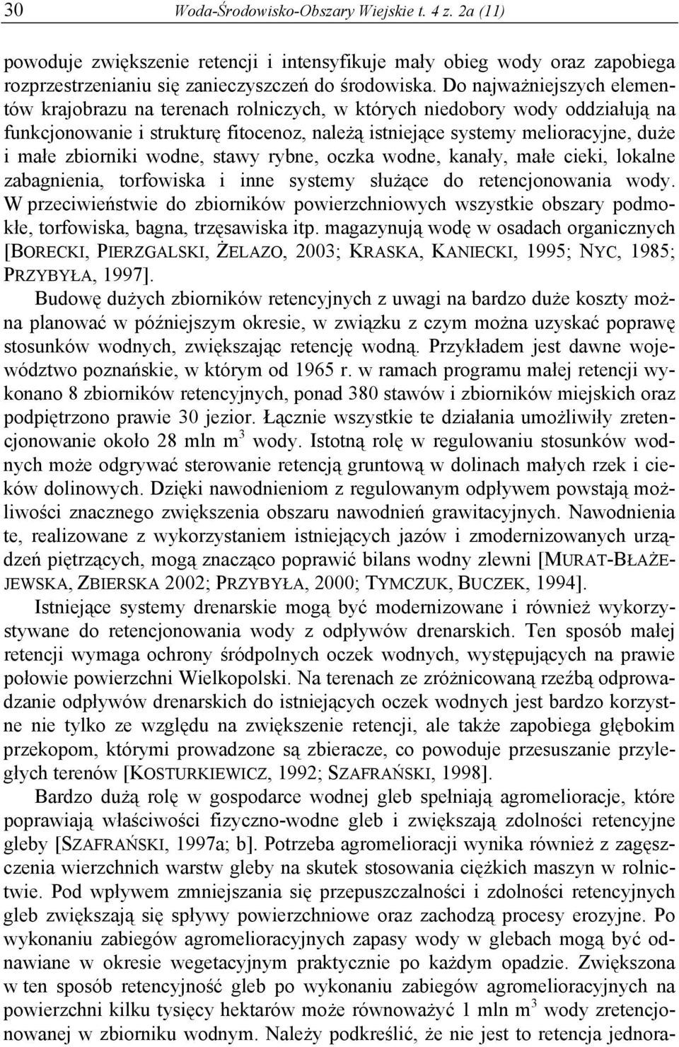 zbiorniki wodne, stawy rybne, oczka wodne, kanały, małe cieki, lokalne zabagnienia, torfowiska i inne systemy służące do retencjonowania wody.