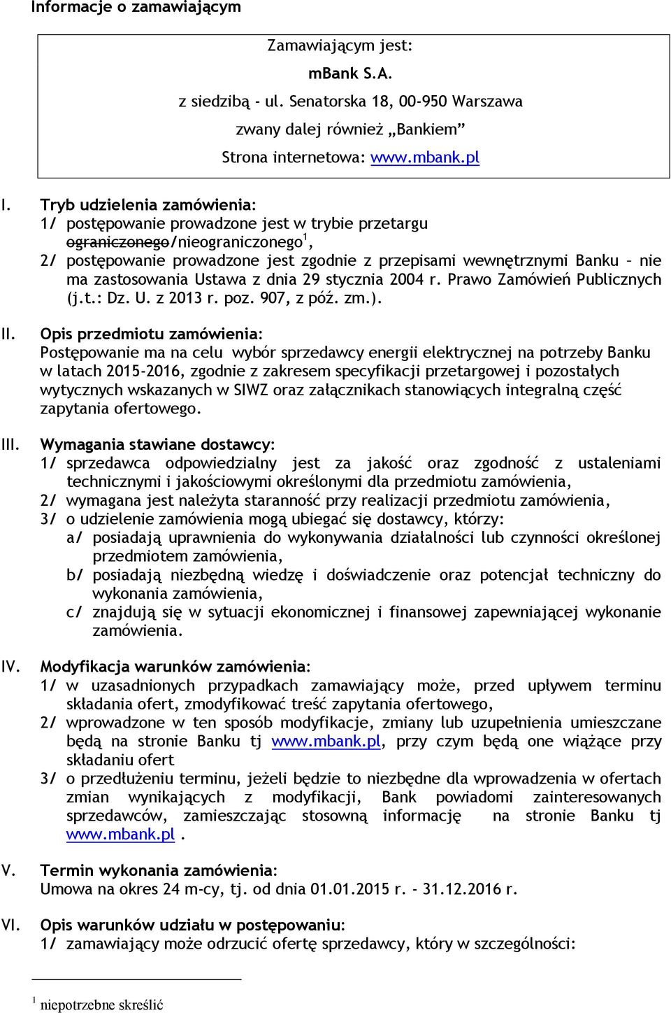 zastosowania Ustawa z dnia 29 stycznia 2004 r. Prawo Zamówień Publicznych (j.t.: Dz. U. z 2013 r. poz. 907, z póź. zm.). II. III. IV.