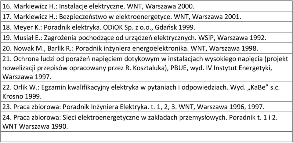 Ochrona ludzi od porażeń napięciem dotykowym w instalacjach wysokiego napięcia (projekt nowelizacji przepisów opracowany przez R. Kosztaluka), PBUE, wyd. IV Instytut Energetyki, Warszawa 1997. 22.