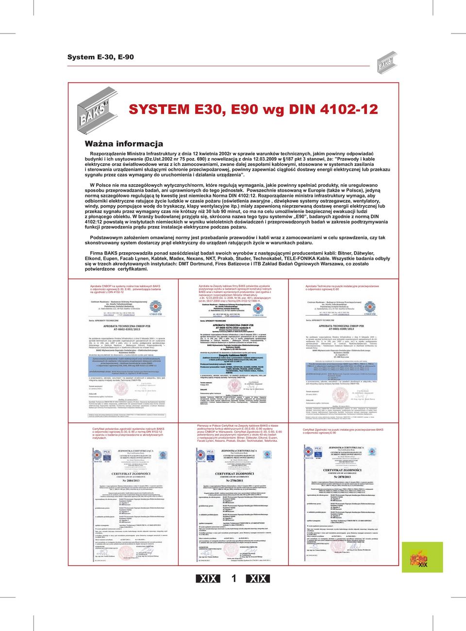 2009 w 187 pkt 3 stanowi, że: Przewody i kable elektryczne oraz światłowodowe wraz z ich zamocowaniami, zwane dalej zespołami kablowymi, stosowane w systemach zasilania i sterowania urządzeniami