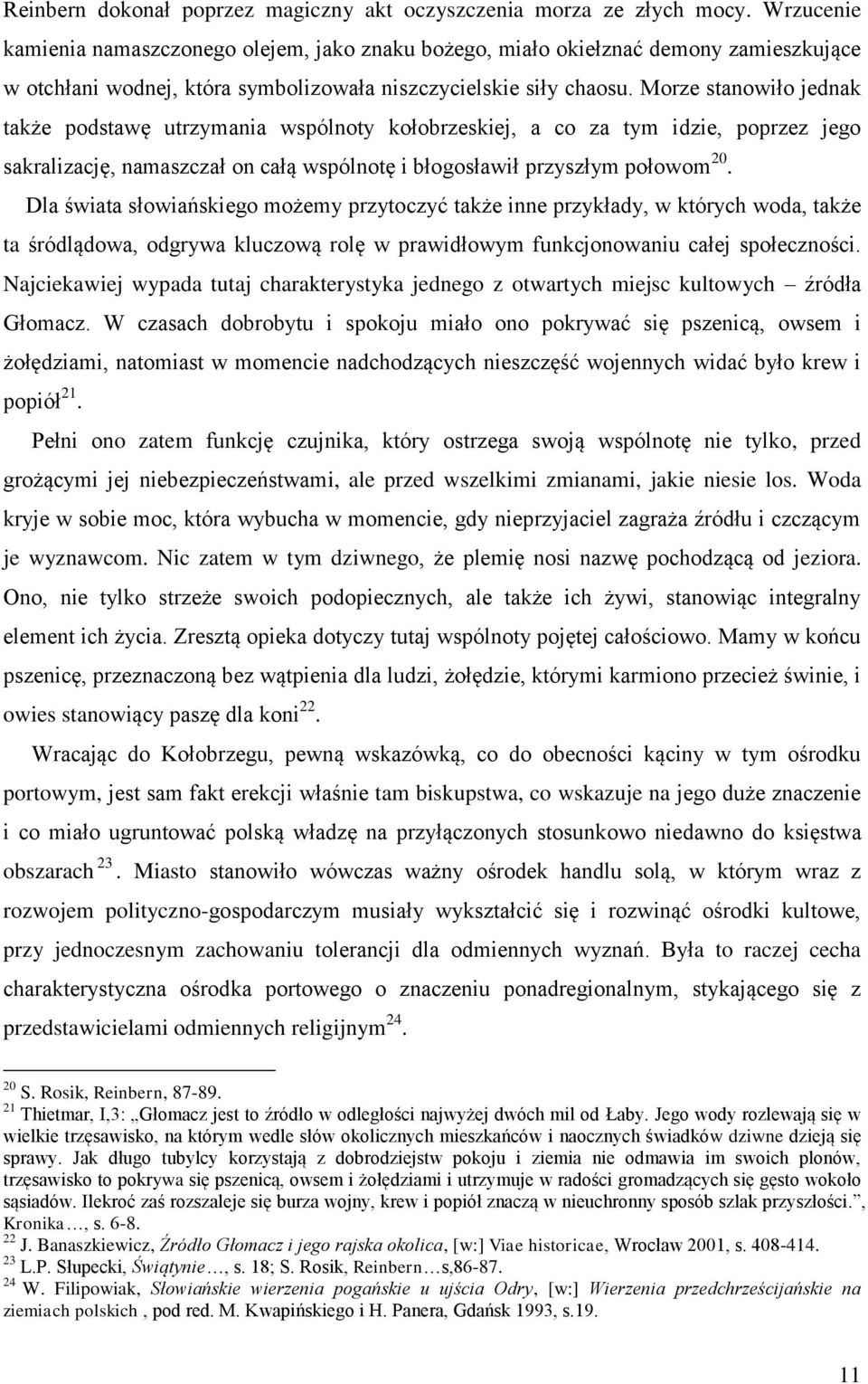 Morze stanowiło jednak także podstawę utrzymania wspólnoty kołobrzeskiej, a co za tym idzie, poprzez jego sakralizację, namaszczał on całą wspólnotę i błogosławił przyszłym połowom 20.
