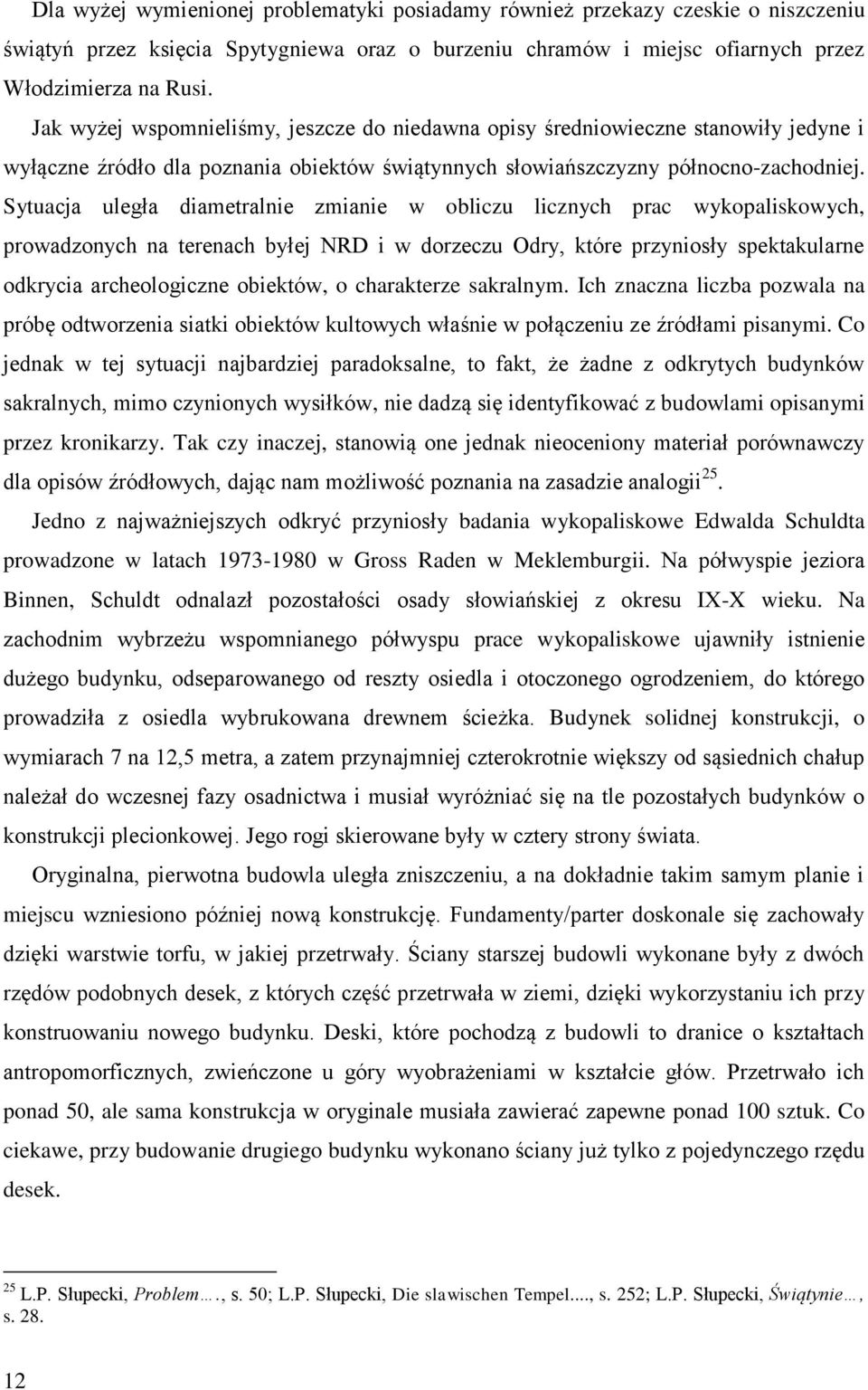 Sytuacja uległa diametralnie zmianie w obliczu licznych prac wykopaliskowych, prowadzonych na terenach byłej NRD i w dorzeczu Odry, które przyniosły spektakularne odkrycia archeologiczne obiektów, o