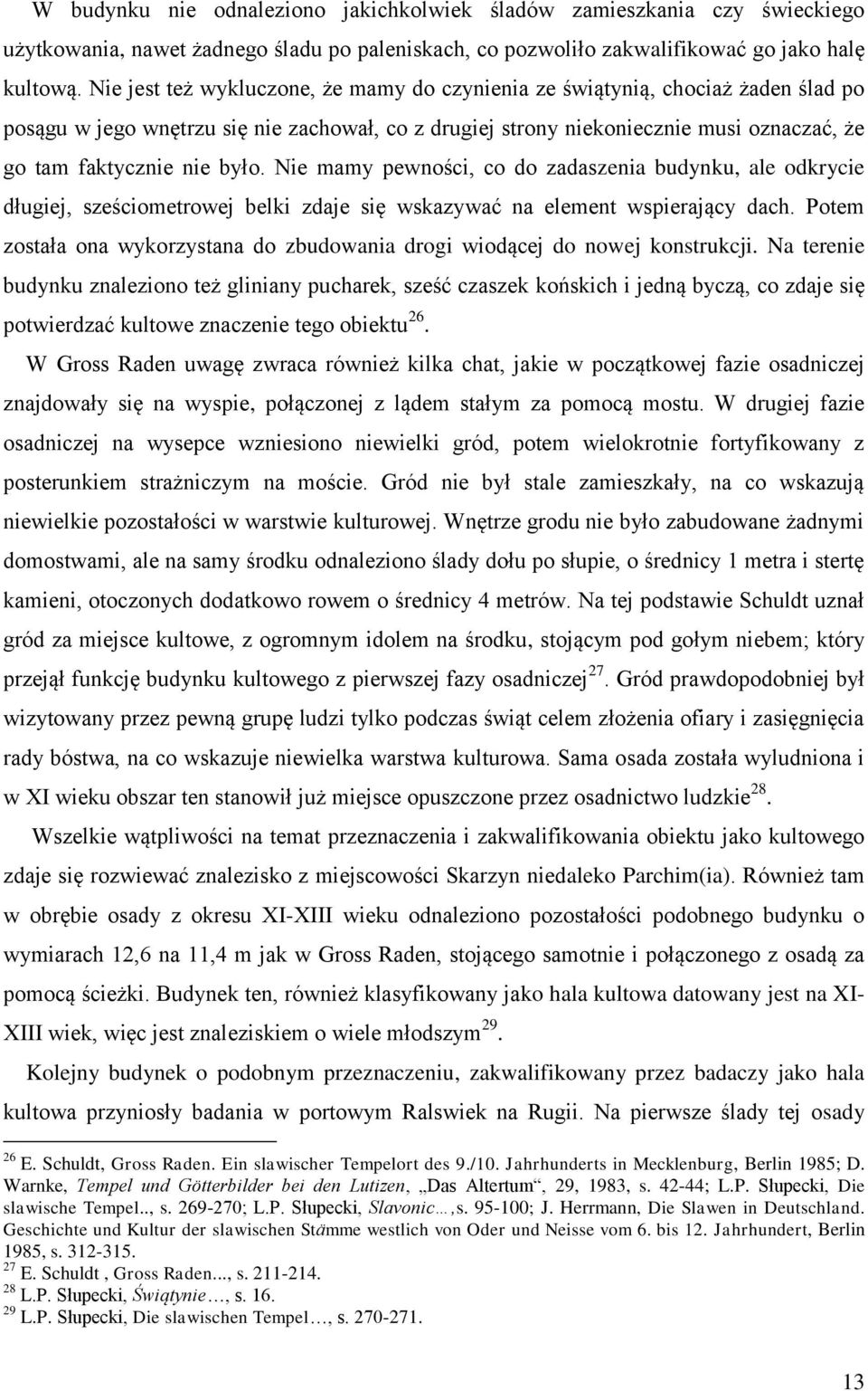 było. Nie mamy pewności, co do zadaszenia budynku, ale odkrycie długiej, sześciometrowej belki zdaje się wskazywać na element wspierający dach.