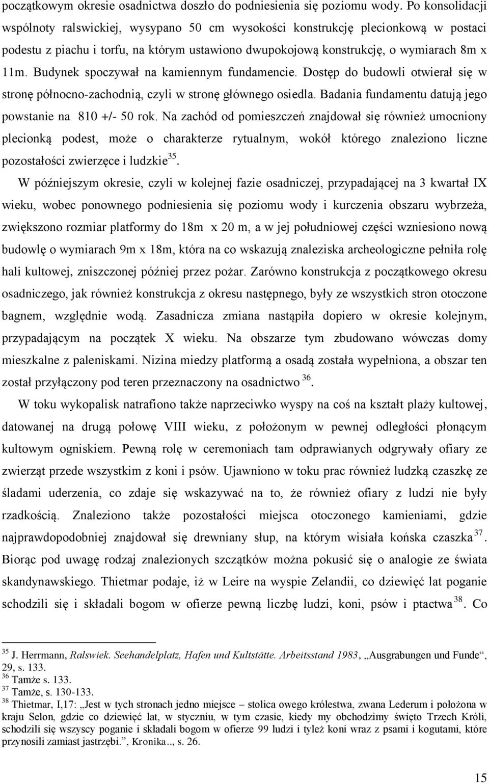 Budynek spoczywał na kamiennym fundamencie. Dostęp do budowli otwierał się w stronę północno-zachodnią, czyli w stronę głównego osiedla. Badania fundamentu datują jego powstanie na 810 +/- 50 rok.