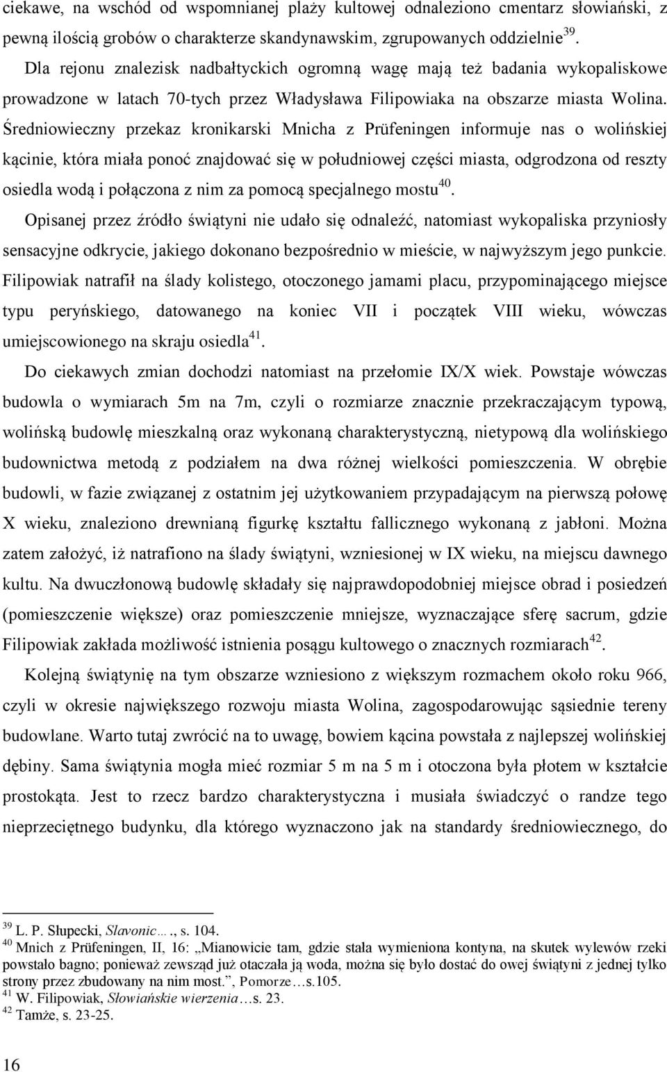 Średniowieczny przekaz kronikarski Mnicha z Prüfeningen informuje nas o wolińskiej kącinie, która miała ponoć znajdować się w południowej części miasta, odgrodzona od reszty osiedla wodą i połączona