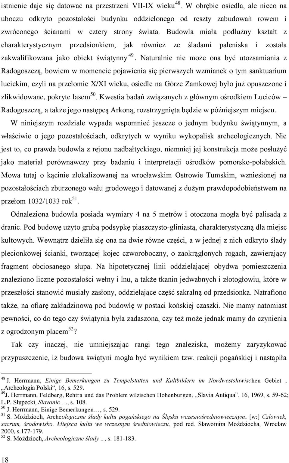 Budowla miała podłużny kształt z charakterystycznym przedsionkiem, jak również ze śladami paleniska i została zakwalifikowana jako obiekt świątynny 49.