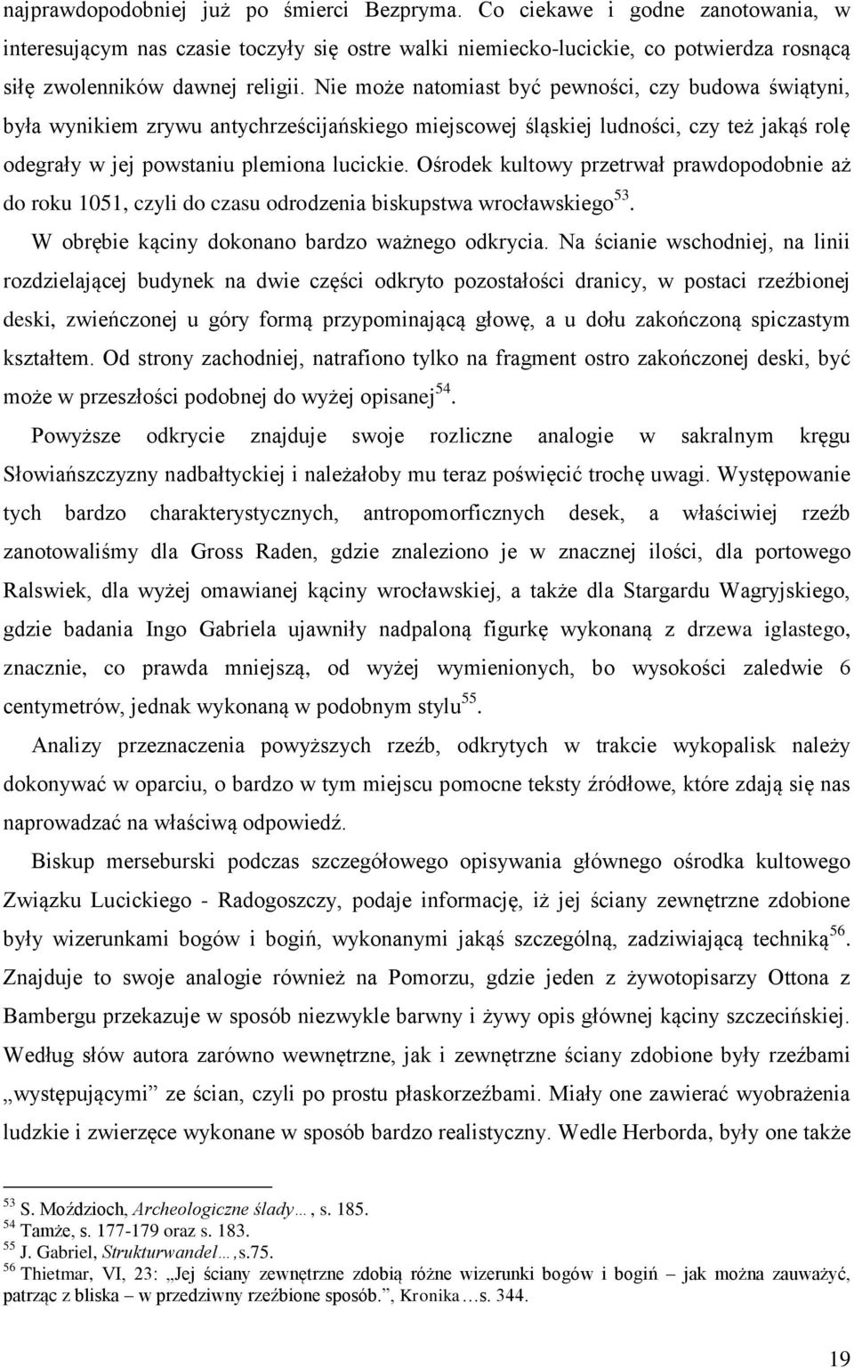 Nie może natomiast być pewności, czy budowa świątyni, była wynikiem zrywu antychrześcijańskiego miejscowej śląskiej ludności, czy też jakąś rolę odegrały w jej powstaniu plemiona lucickie.
