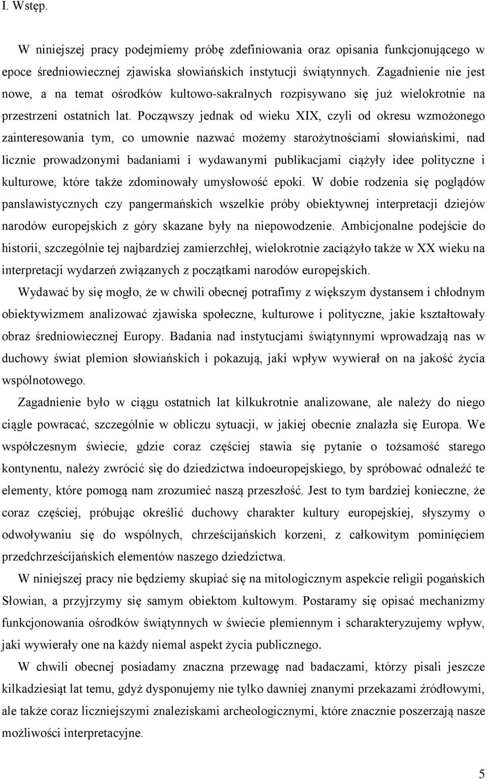 Począwszy jednak od wieku XIX, czyli od okresu wzmożonego zainteresowania tym, co umownie nazwać możemy starożytnościami słowiańskimi, nad licznie prowadzonymi badaniami i wydawanymi publikacjami