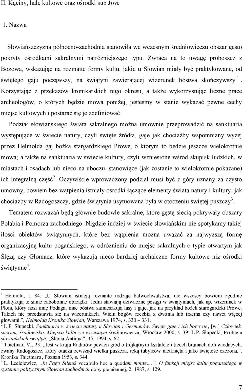 Korzystając z przekazów kronikarskich tego okresu, a także wykorzystując liczne prace archeologów, o których będzie mowa poniżej, jesteśmy w stanie wykazać pewne cechy miejsc kultowych i postarać się