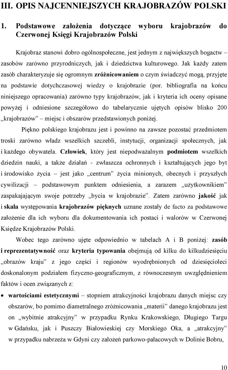 jak i dziedzictwa kulturowego. Jak każdy zatem zasób charakteryzuje się ogromnym zróżnicowaniem o czym świadczyć mogą, przyjęte na podstawie dotychczasowej wiedzy o krajobrazie (por.