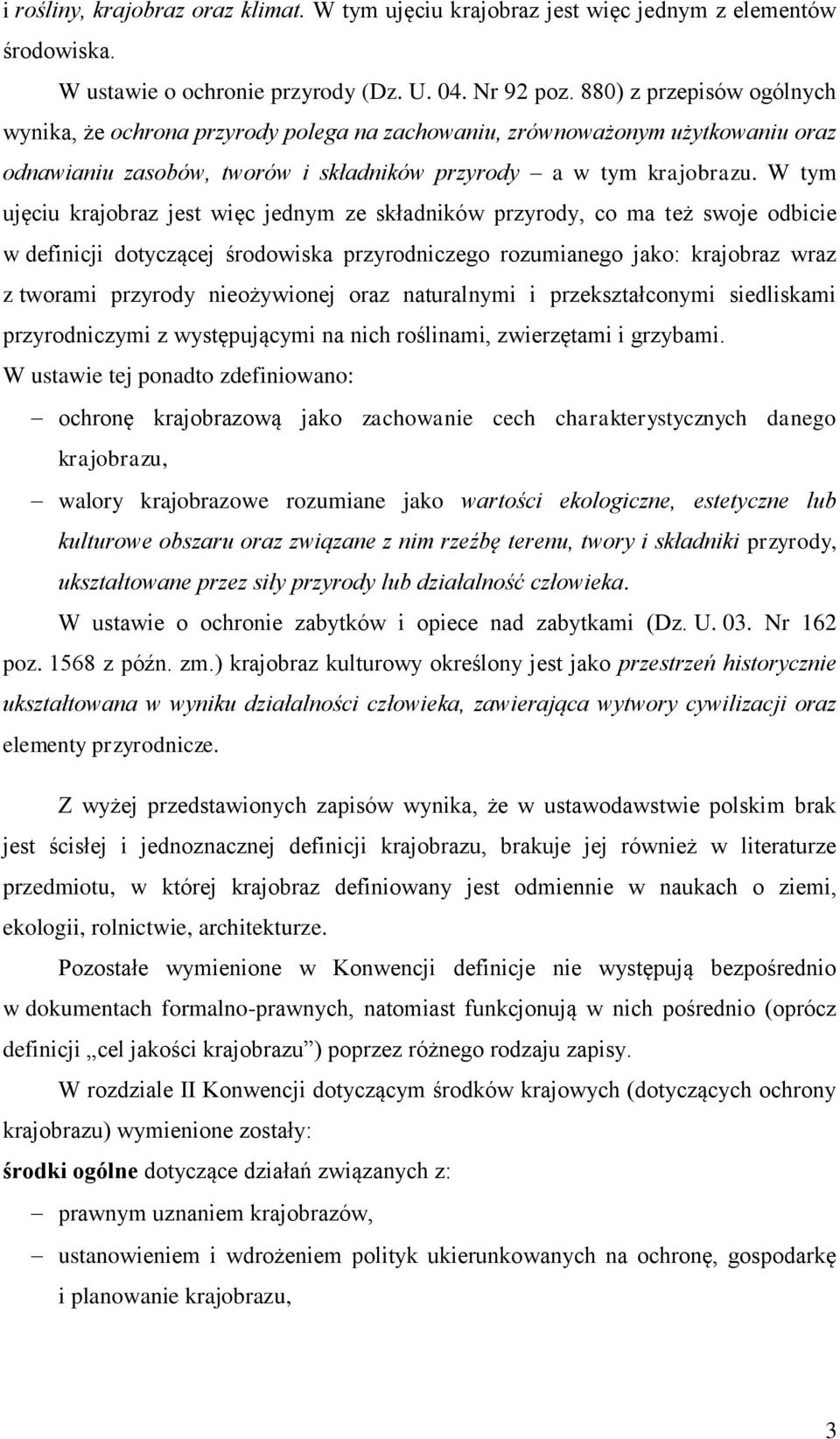 W tym ujęciu krajobraz jest więc jednym ze składników przyrody, co ma też swoje odbicie w definicji dotyczącej środowiska przyrodniczego rozumianego jako: krajobraz wraz z tworami przyrody