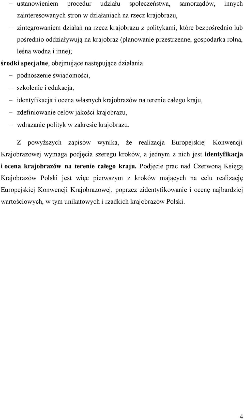 edukacja, identyfikacja i ocena własnych krajobrazów na terenie całego kraju, zdefiniowanie celów jakości krajobrazu, wdrażanie polityk w zakresie krajobrazu.