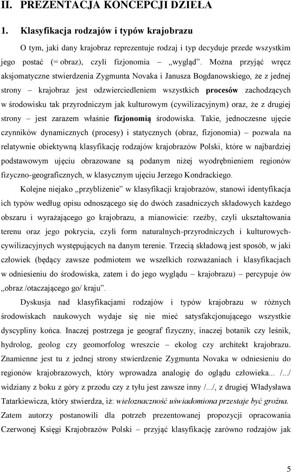 Można przyjąć wręcz aksjomatyczne stwierdzenia Zygmunta Novaka i Janusza Bogdanowskiego, że z jednej strony krajobraz jest odzwierciedleniem wszystkich procesów zachodzących w środowisku tak