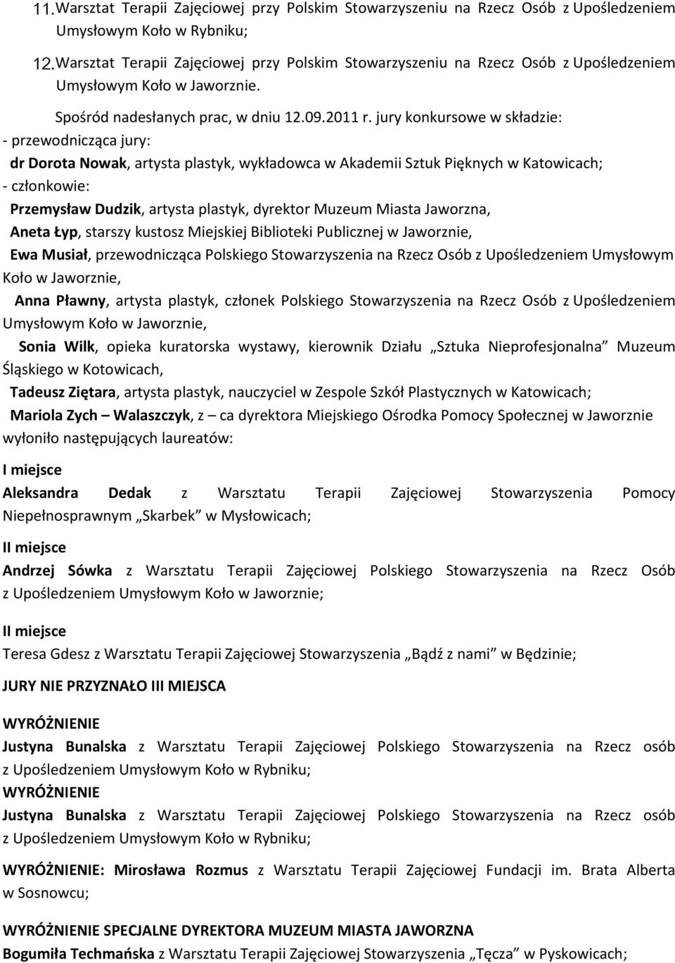 jury konkursowe w składzie: - przewodnicząca jury: dr Dorota Nowak, artysta plastyk, wykładowca w Akademii Sztuk Pięknych w Katowicach; - członkowie: Przemysław Dudzik, artysta plastyk, dyrektor