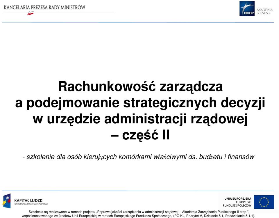 budżetu i finansów Szkolenia są realizowane w ramach projektu Poprawa jakości zarządzania w administracji rządowej