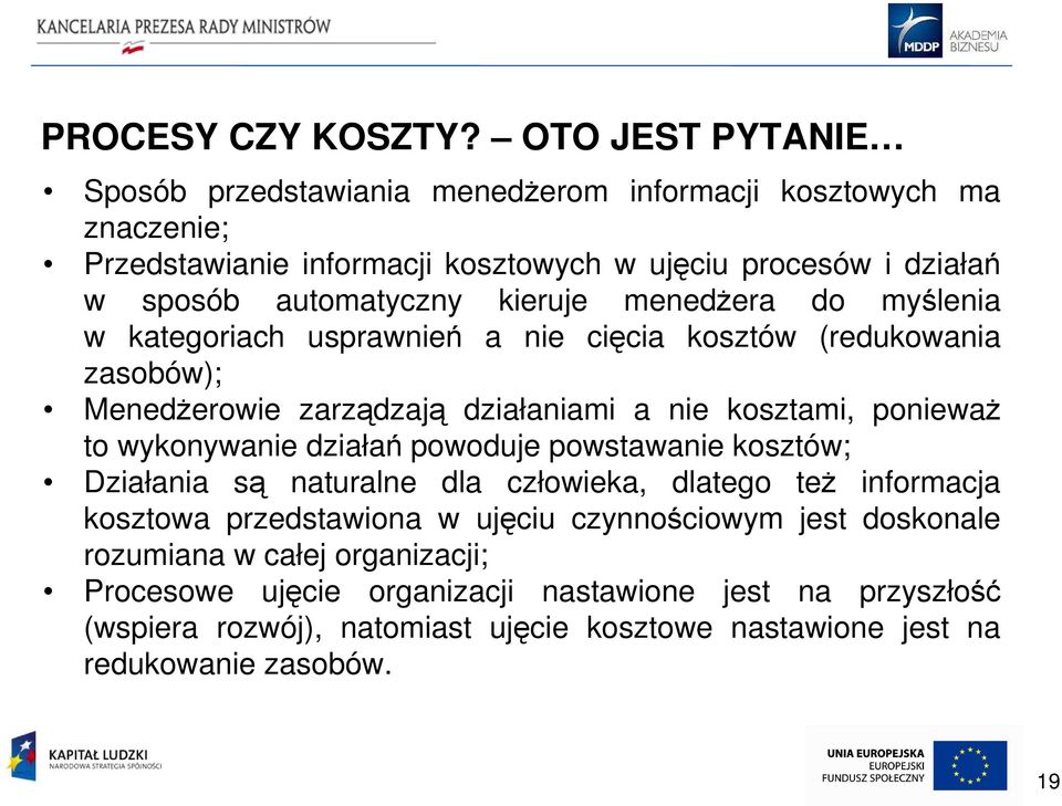 kieruje menedżera do myślenia w kategoriach usprawnień a nie cięcia (redukowania zasobów); Menedżerowie zarządzają działaniami a nie kosztami, ponieważ to wykonywanie