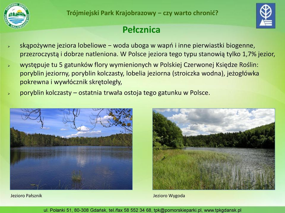 W Polsce jeziora tego typu stanowią tylko 1,7% jezior, występuje tu 5 gatunków flory wymienionych w Polskiej Czerwonej