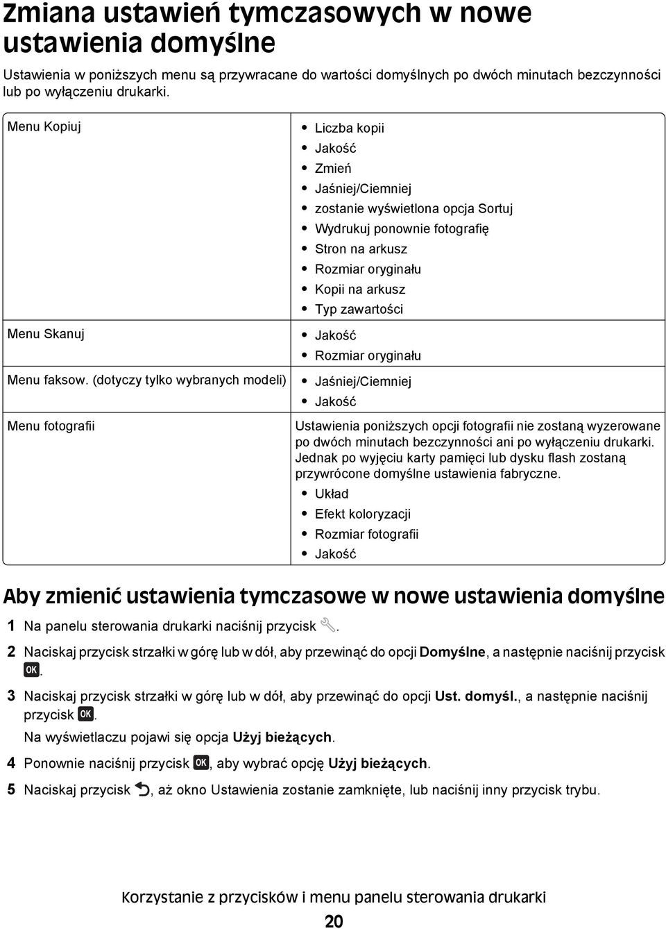 (dotyczy tylko wybranych modeli) Menu fotografii Liczba kopii Jakość Zmień Jaśniej/Ciemniej zostanie wyświetlona opcja Sortuj Wydrukuj ponownie fotografię Stron na arkusz Rozmiar oryginału Kopii na