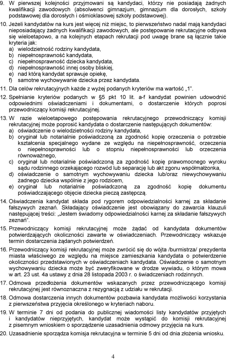 Jeżeli kandydatów na kurs jest więcej niż miejsc, to pierwszeństwo nadal mają kandydaci nieposiadający żadnych kwalifikacji zawodowych, ale postępowanie rekrutacyjne odbywa się wieloetapowo, a na