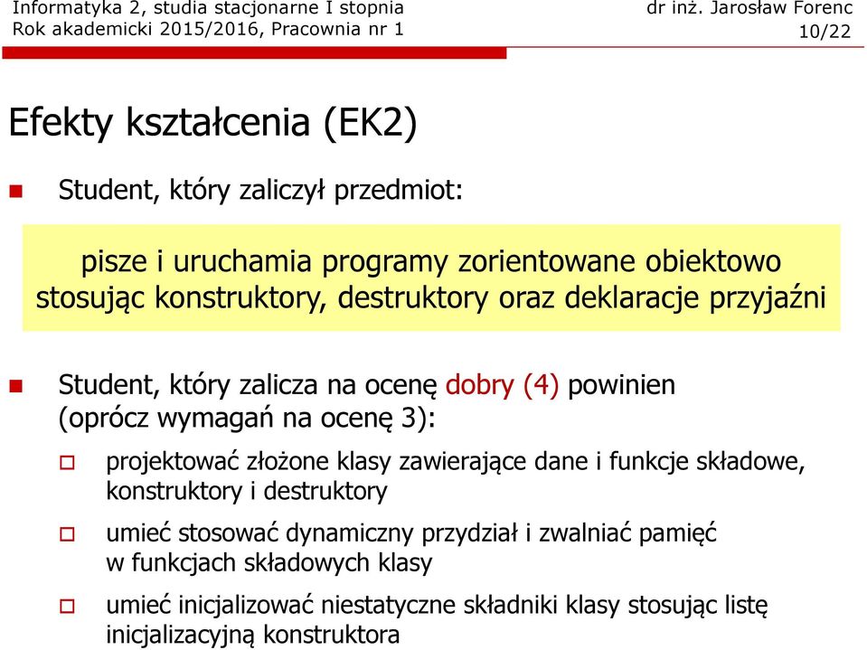 projektować złożone klasy zawierające dane i funkcje składowe, konstruktory i destruktory umieć stosować dynamiczny przydział i