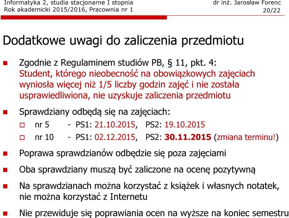 Sprawdziany odbędą się na zajęciach: nr 5 - PS1: 21.10.2015, PS2: 19.10.2015 nr 10 - PS1: 02.12.2015, PS2: 30.11.2015 (zmiana terminu!